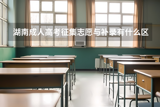 湖南成人高考征集志愿与补录有什么区别？
