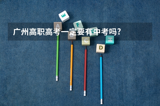 广州高职高考一定要有中考吗?
