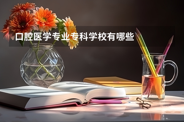 口腔医学专业专科学校有哪些