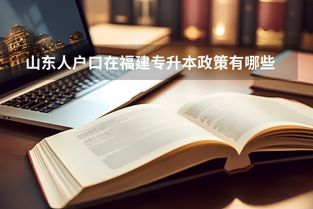 山东人户口在福建专升本政策有哪些