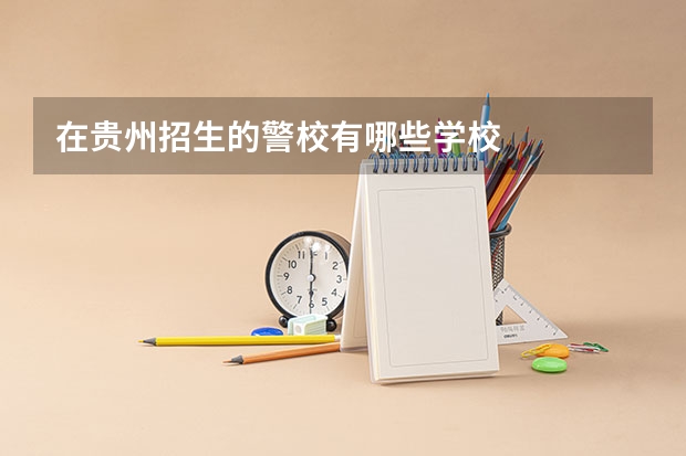 在贵州招生的警校有哪些学校