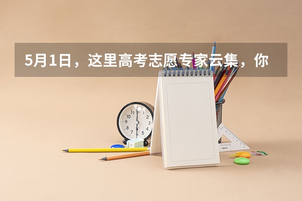 5月1日，这里高考志愿专家云集，你错过了吗