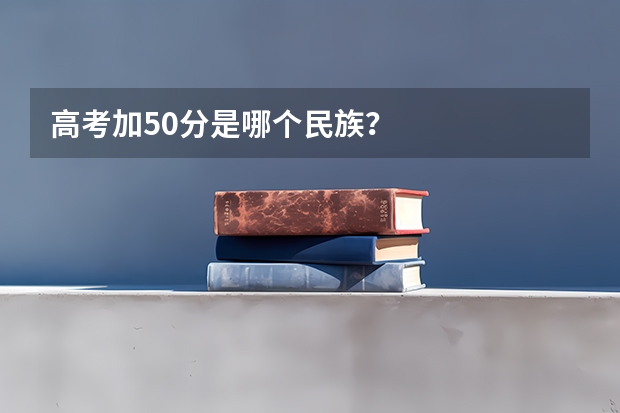 高考加50分是哪个民族？