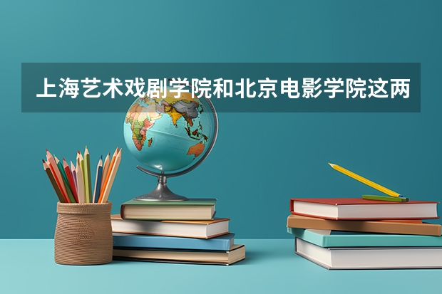 上海艺术戏剧学院和北京电影学院这两个大学录取分数线很高吗，是普通大学师范大学高还是这种