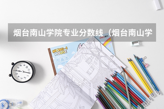 烟台南山学院专业分数线（烟台南山学院单招录取分数线）