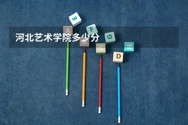 河北艺术学院多少分