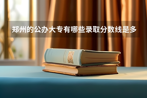 郑州的公办大专有哪些录取分数线是多少