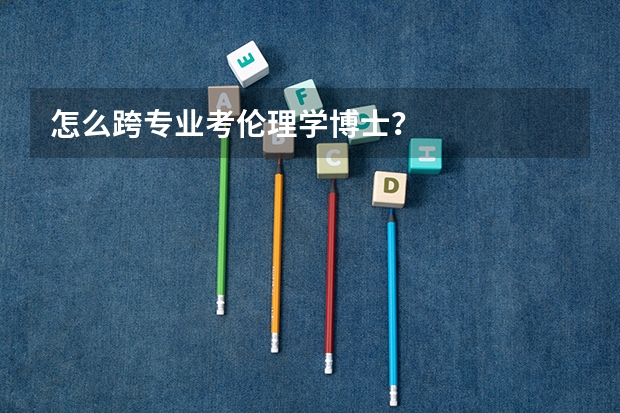 怎么跨专业考伦理学博士？