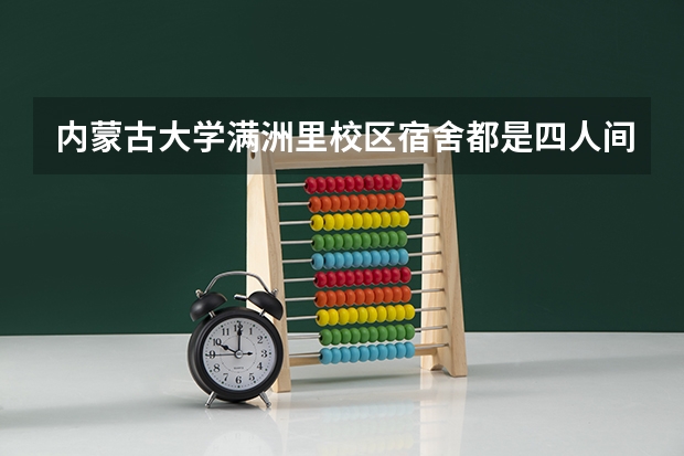 内蒙古大学满洲里校区宿舍都是四人间的吗