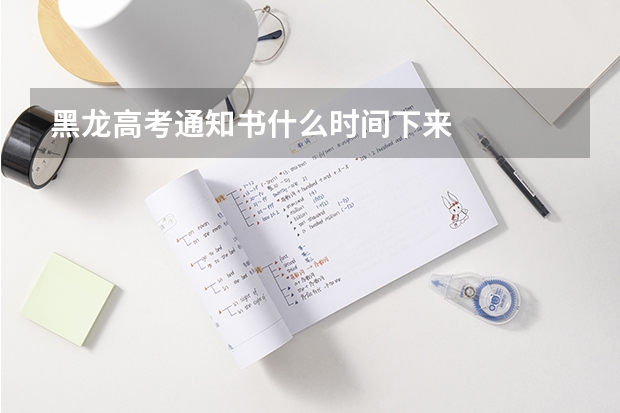 黑龙高考通知书什么时间下来