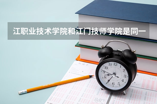 江职业技术学院和江门技师学院是同一个学校吗