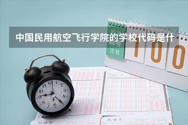 中国民用航空飞行学院的学校代码是什么