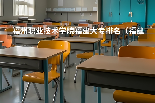 福州职业技术学院福建大专排名（福建专科院校排名）