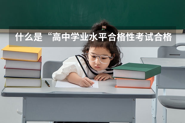 什么是“高中学业水平合格性考试合格性”考试？