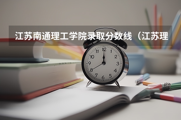 江苏南通理工学院录取分数线（江苏理工学院录取分数线）