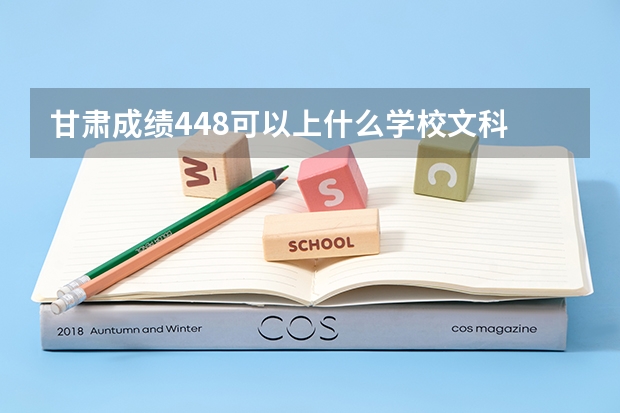 甘肃成绩448可以上什么学校文科