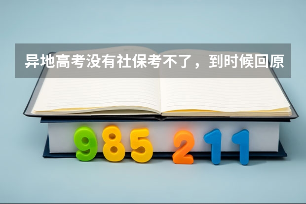 异地高考没有社保考不了，到时候回原籍参加考试去哪报名（户口在外地，在哈市读高中，能否在哈市参加高考）