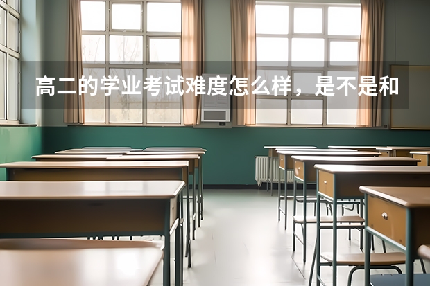 高二的学业考试难度怎么样，是不是和中考一样会出有区分度的题