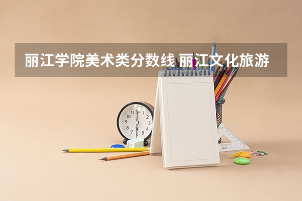 丽江学院美术类分数线 丽江文化旅游学院分数线