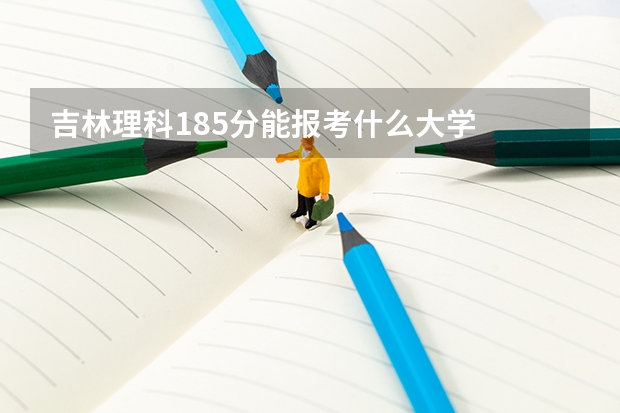 吉林理科185分能报考什么大学