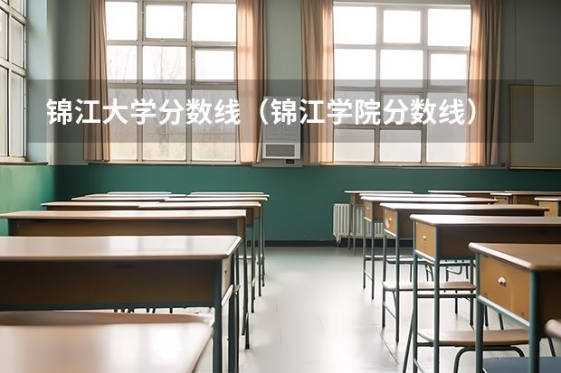 锦江大学分数线（锦江学院分数线）