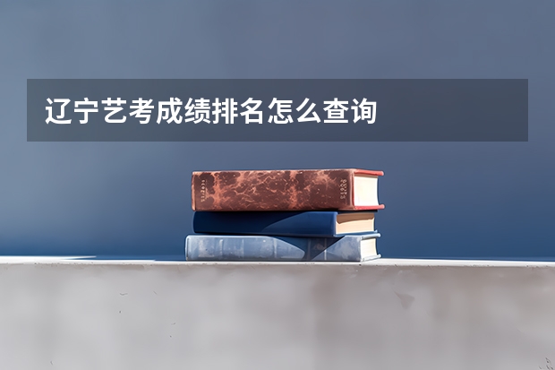 辽宁艺考成绩排名怎么查询