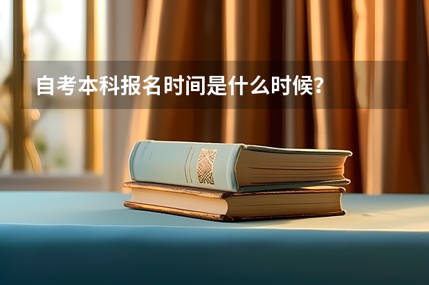 自考本科报名时间是什么时候？