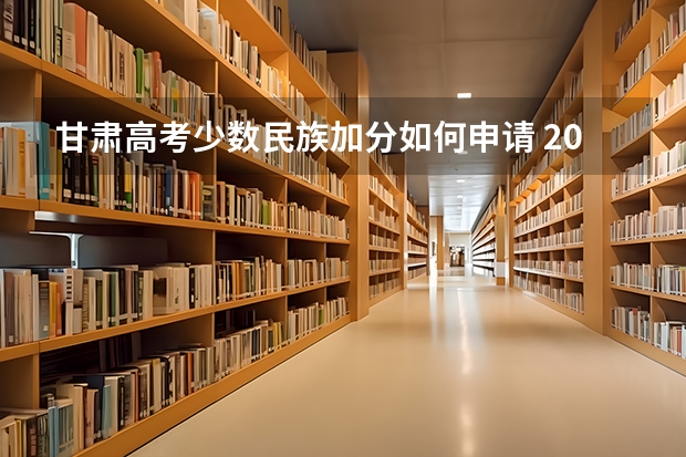 甘肃高考少数民族加分如何申请 2023甘肃高考少数民族加分政策