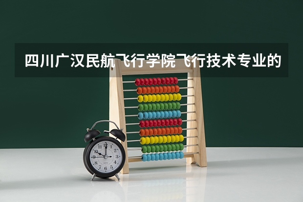 四川广汉民航飞行学院飞行技术专业的学费和分数线（南京航空航天大学招生章程）