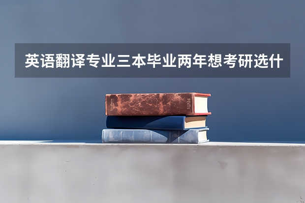 英语翻译专业三本毕业两年想考研选什么专业好想进医院上班