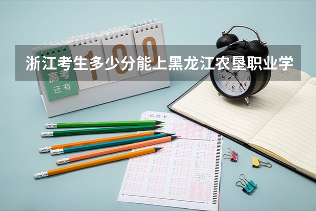 浙江考生多少分能上黑龙江农垦职业学院