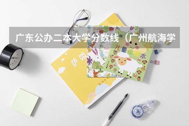 广东公办二本大学分数线（广州航海学院专插本录取分数线）