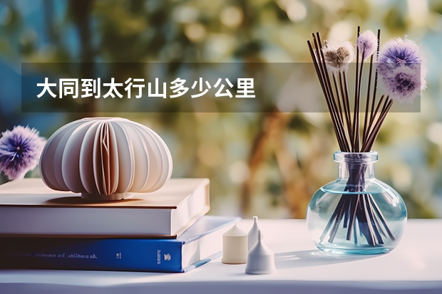 大同到太行山多少公里