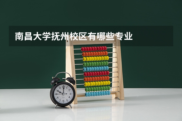 南昌大学抚州校区有哪些专业