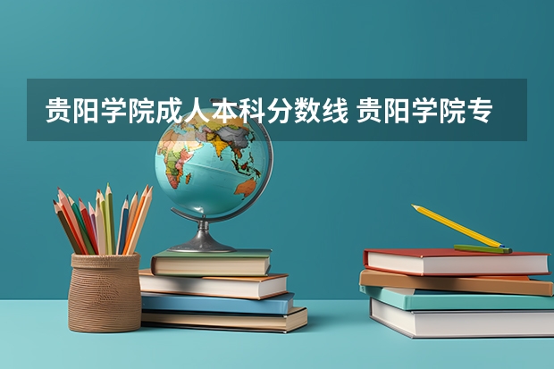 贵阳学院成人本科分数线 贵阳学院专升本文化录取分数线