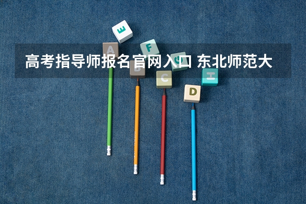 高考指导师报名官网入口 东北师范大学成人高考报名入口?