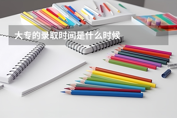 大专的录取时间是什么时候