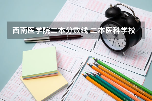 西南医学院二本分数线 二本医科学校排名？