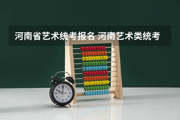河南省艺术统考报名 河南艺术类统考和校考的区别