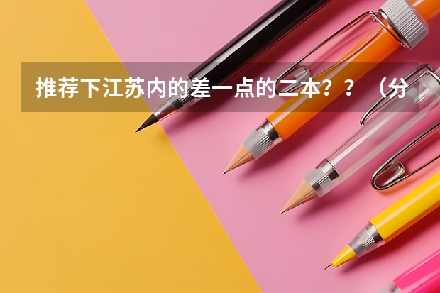 推荐下江苏内的差一点的二本？？（分数线最低的二本大学文科）
