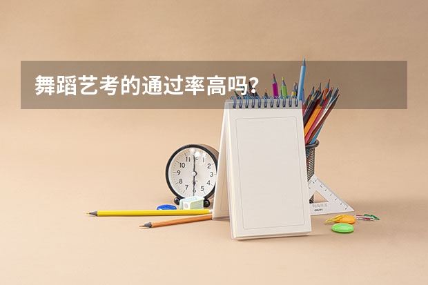 舞蹈艺考的通过率高吗？
