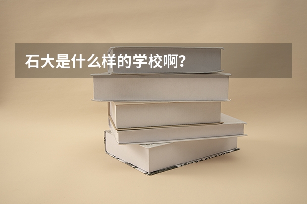 石大是什么样的学校啊？