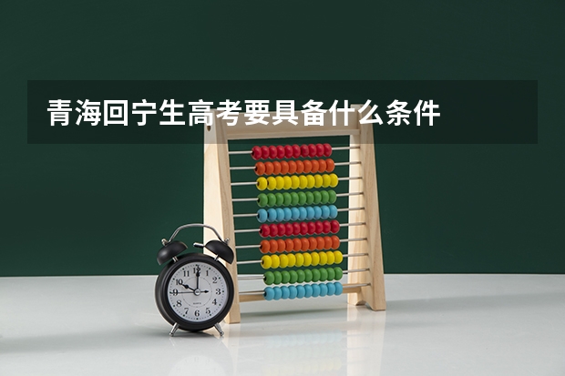 青海回宁生高考要具备什么条件
