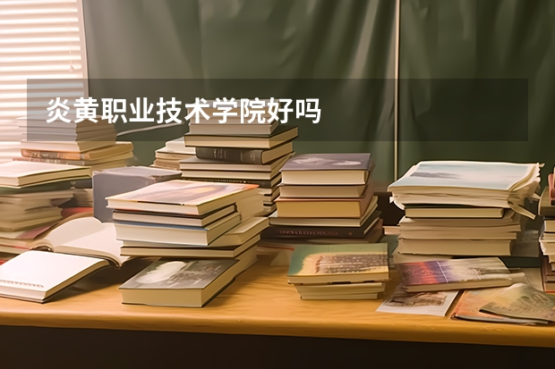 炎黄职业技术学院好吗