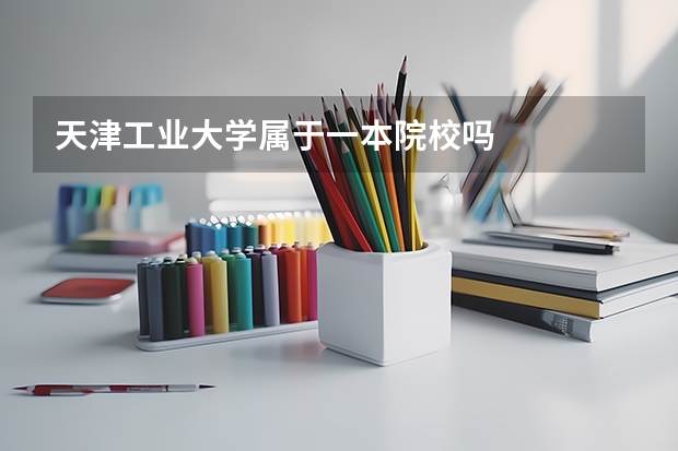 天津工业大学属于一本院校吗