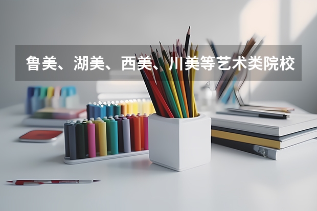 鲁美、湖美、西美、川美等艺术类院校公布2023本科招生录取分数线！（鲁美中外合作办学录取分数线）