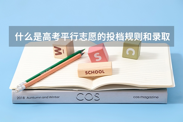 什么是高考平行志愿的投档规则和录取流程？