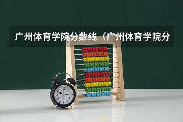 广州体育学院分数线（广州体育学院分数线）