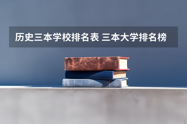 历史三本学校排名表 三本大学排名榜 全国最好的三本学校
