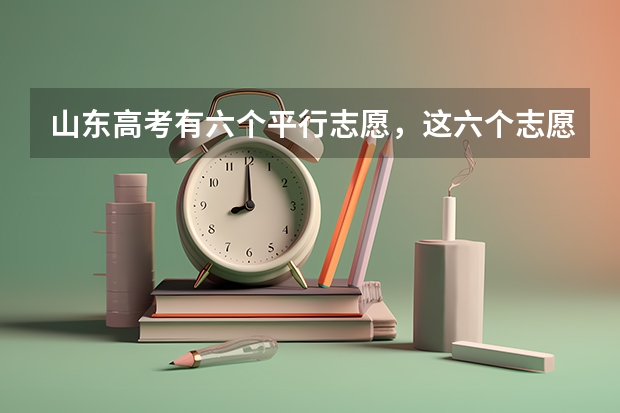 山东高考有六个平行志愿，这六个志愿是怎么录取的